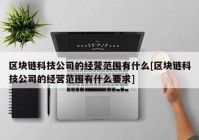 区块链科技公司的经营范围有什么[区块链科技公司的经营范围有什么要求]