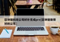 区块链科技公司好扑完成pre[区块链做得好的公司]