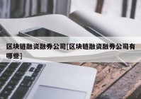 区块链融资融券公司[区块链融资融券公司有哪些]