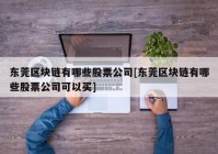 东莞区块链有哪些股票公司[东莞区块链有哪些股票公司可以买]