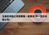 注册区块链公司需要哪一些要求[开一家区块链公司]