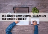 镇江蚂蚁科技区块链公司地址[镇江蚂蚁科技区块链公司地址在哪里]