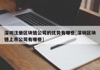 深圳注册区块链公司的优势有哪些[深圳区块链上市公司有哪些]