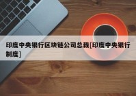 印度中央银行区块链公司总裁[印度中央银行制度]